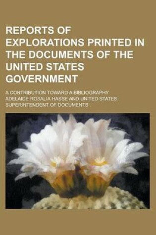 Cover of Reports of Explorations Printed in the Documents of the United States Government; A Contribution Toward a Bibliography