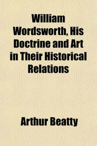 Cover of William Wordsworth, His Doctrine and Art in Their Historical Relations