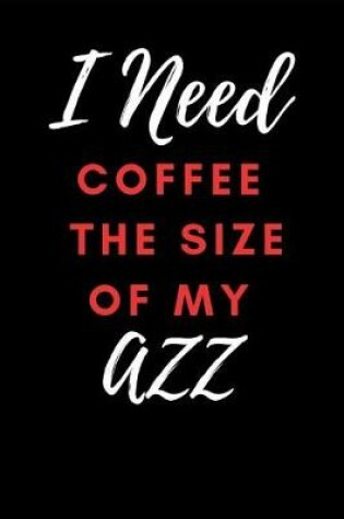 Cover of I Need Coffee the Size of My Azz