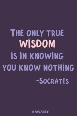 Cover of The Only True Wisdom Is in Knowing You Know Nothing - Socrates