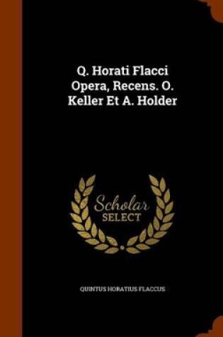 Cover of Q. Horati Flacci Opera, Recens. O. Keller Et A. Holder