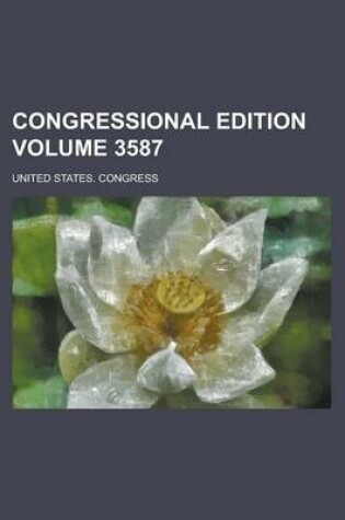 Cover of Congressional Edition Volume 3587