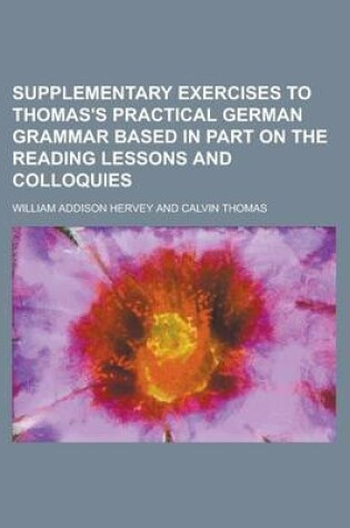 Cover of Supplementary Exercises to Thomas's Practical German Grammar Based in Part on the Reading Lessons and Colloquies