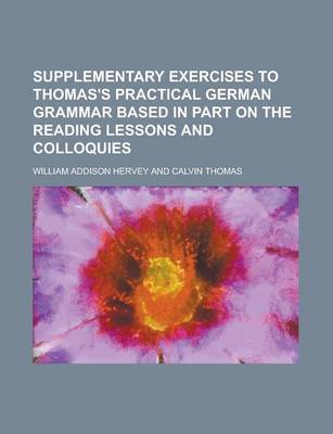 Book cover for Supplementary Exercises to Thomas's Practical German Grammar Based in Part on the Reading Lessons and Colloquies