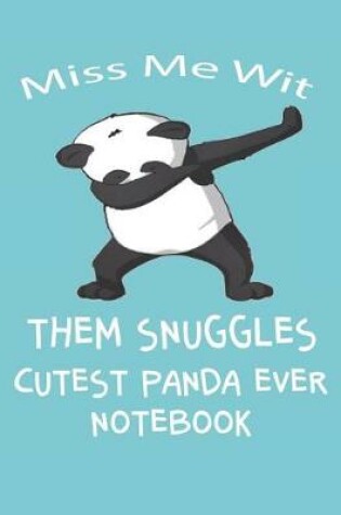 Cover of Miss Me Wit Them Snuggles Cutest Panda Ever Notebook