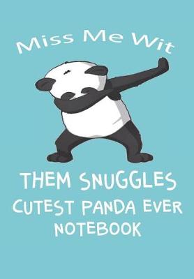 Book cover for Miss Me Wit Them Snuggles Cutest Panda Ever Notebook