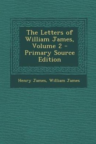 Cover of The Letters of William James, Volume 2 - Primary Source Edition