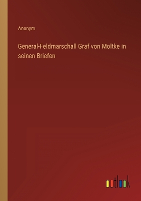 Book cover for General-Feldmarschall Graf von Moltke in seinen Briefen