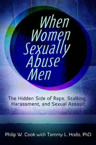 Cover of When Women Sexually Abuse Men: The Hidden Side of Rape, Stalking, Harassment, and Sexual Assault