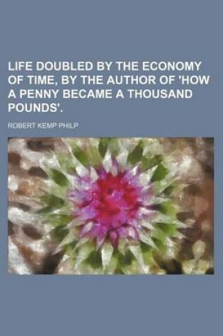 Cover of Life Doubled by the Economy of Time, by the Author of 'How a Penny Became a Thousand Pounds'.