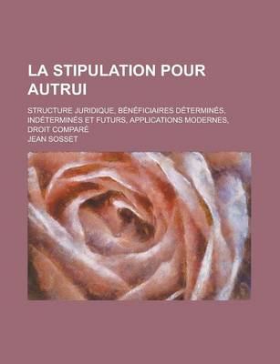 Book cover for La Stipulation Pour Autrui; Structure Juridique, Beneficiaires Determines, Indetermines Et Futurs, Applications Modernes, Droit Compare