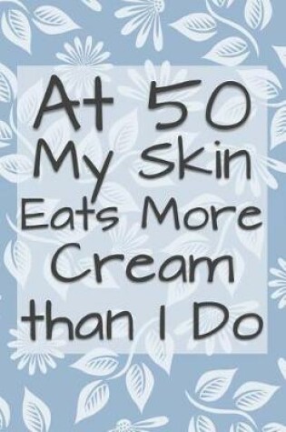 Cover of At 50 My Skin Eats More Cream Than I Do