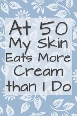 Cover of At 50 My Skin Eats More Cream Than I Do