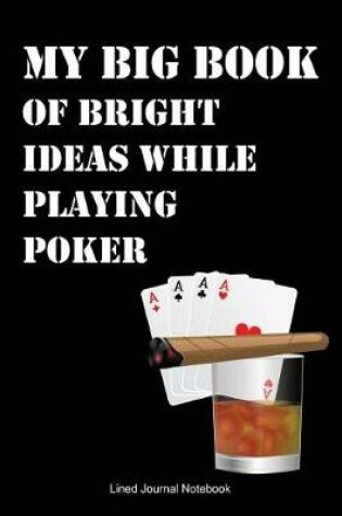Cover of My Big Book Of Bright Ideas While Playing Poker