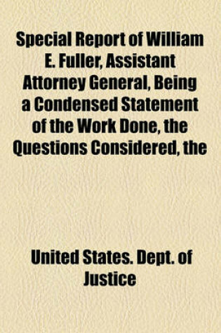 Cover of The Special Report of William E. Fuller, Assistant Attorney General, Being a Condensed Statement of the Work Done, the Questions Considered