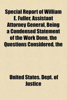 Book cover for The Special Report of William E. Fuller, Assistant Attorney General, Being a Condensed Statement of the Work Done, the Questions Considered