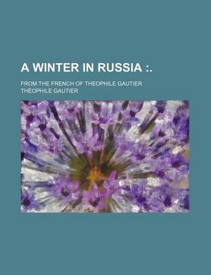 Book cover for A Winter in Russia; From the French of Theophile Gautier