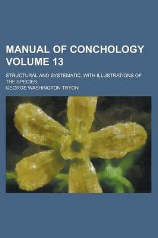 Cover of Manual of Conchology; Structural and Systematic. with Illustrations of the Species Volume 13