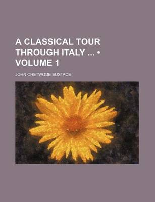 Book cover for A Classical Tour Through Italy (Volume 1)