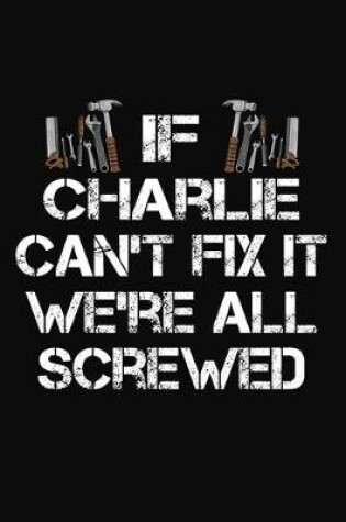 Cover of If Charlie Can't Fix It We're All Screwed