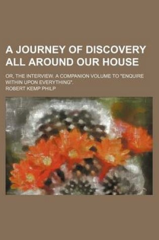 Cover of A Journey of Discovery All Around Our House; Or, the Interview. a Companion Volume to Enquire Within Upon Everything.