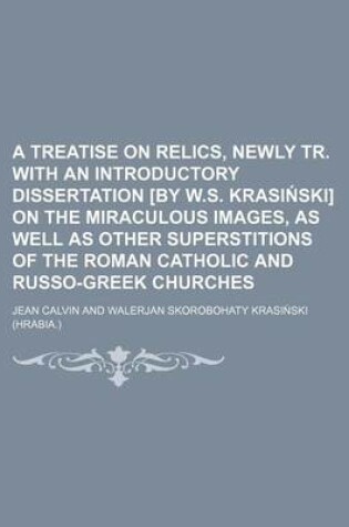 Cover of A Treatise on Relics, Newly Tr. with an Introductory Dissertation [By W.S. Krasi Ski] on the Miraculous Images, as Well as Other Superstitions of the Roman Catholic and Russo-Greek Churches