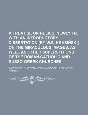 Book cover for A Treatise on Relics, Newly Tr. with an Introductory Dissertation [By W.S. Krasi Ski] on the Miraculous Images, as Well as Other Superstitions of the Roman Catholic and Russo-Greek Churches