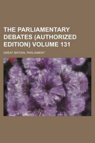 Cover of The Parliamentary Debates (Authorized Edition) Volume 131