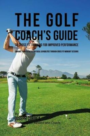 Cover of The Golf Coach's Guide to Cross Fit Training for Improved Performance