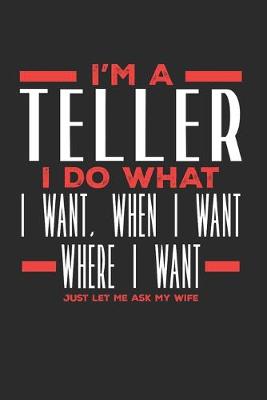 Book cover for I'm a Teller I Do What I Want, When I Want, Where I Want. Just Let Me Ask My Wife