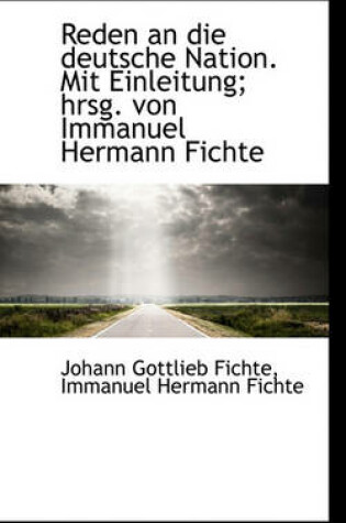 Cover of Reden an Die Deutsche Nation. Mit Einleitung; Hrsg. Von Immanuel Hermann Fichte