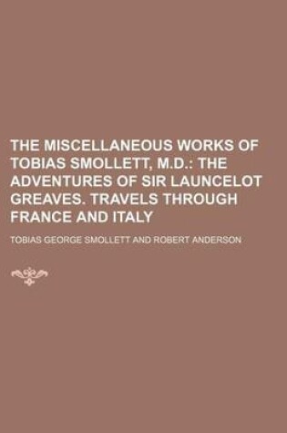 Cover of The Miscellaneous Works of Tobias Smollett, M.D. (Volume 5); The Adventures of Sir Launcelot Greaves. Travels Through France and Italy