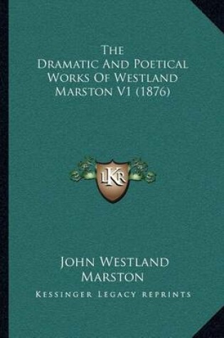 Cover of The Dramatic and Poetical Works of Westland Marston V1 (1876)