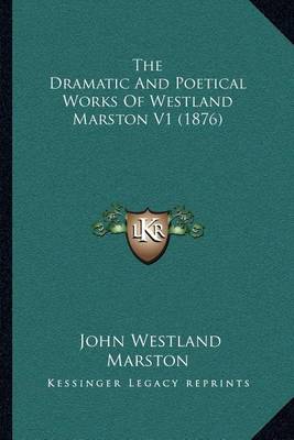 Book cover for The Dramatic and Poetical Works of Westland Marston V1 (1876)