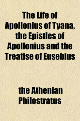 Cover of The Life of Apollonius of Tyana, the Epistles of Apollonius and the Treatise of Eusebius