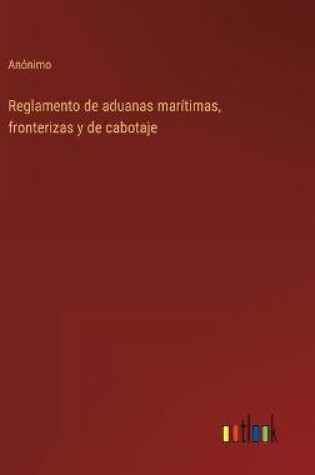 Cover of Reglamento de aduanas marítimas, fronterizas y de cabotaje