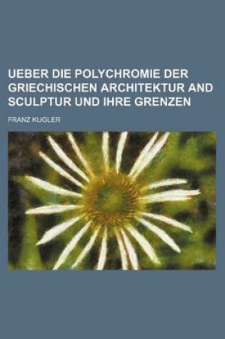 Cover of Ueber Die Polychromie Der Griechischen Architektur and Sculptur Und Ihre Grenzen