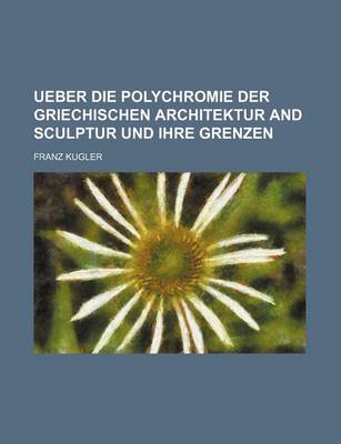 Book cover for Ueber Die Polychromie Der Griechischen Architektur and Sculptur Und Ihre Grenzen