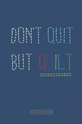 Cover of Dont Quit But Quilt - Notebook