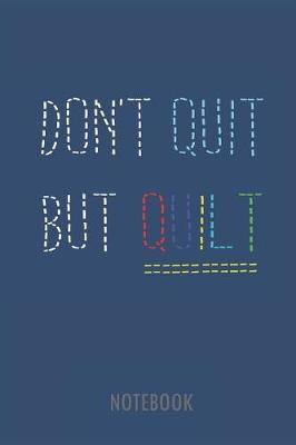 Book cover for Dont Quit But Quilt - Notebook