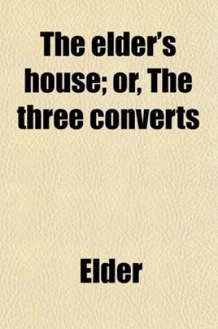 Cover of The Elder's House; Or, the Three Converts