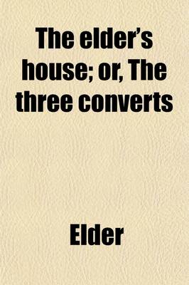 Book cover for The Elder's House; Or, the Three Converts