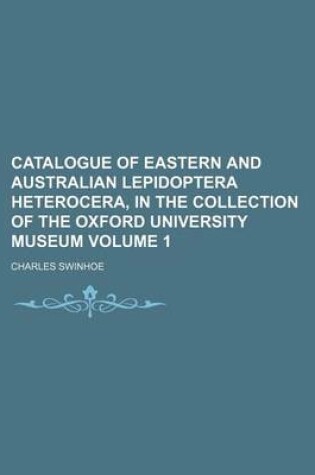 Cover of Catalogue of Eastern and Australian Lepidoptera Heterocera, in the Collection of the Oxford University Museum Volume 1