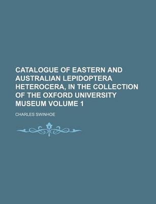 Book cover for Catalogue of Eastern and Australian Lepidoptera Heterocera, in the Collection of the Oxford University Museum Volume 1