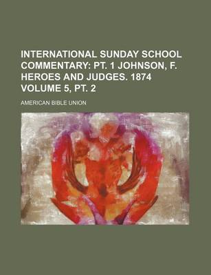 Book cover for International Sunday School Commentary Volume 5, PT. 2; PT. 1 Johnson, F. Heroes and Judges. 1874