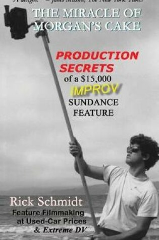 Cover of THE MIRACLE OF MORGAN'S CAKE - Production Secrets of a $15,000 IMPROV Sundance Feature