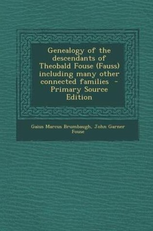 Cover of Genealogy of the Descendants of Theobald Fouse (Fauss) Including Many Other Connected Families - Primary Source Edition