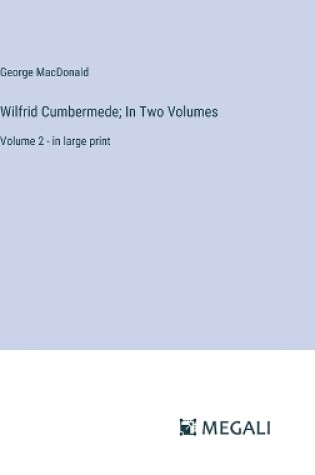 Cover of Wilfrid Cumbermede; In Two Volumes