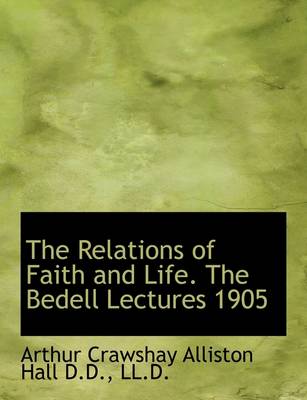 Book cover for The Relations of Faith and Life. the Bedell Lectures 1905