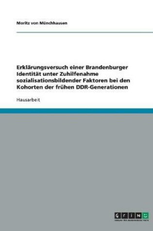 Cover of Erklarungsversuch einer Brandenburger Identitat unter Zuhilfenahme sozialisationsbildender Faktoren bei den Kohorten der fruhen DDR-Generationen